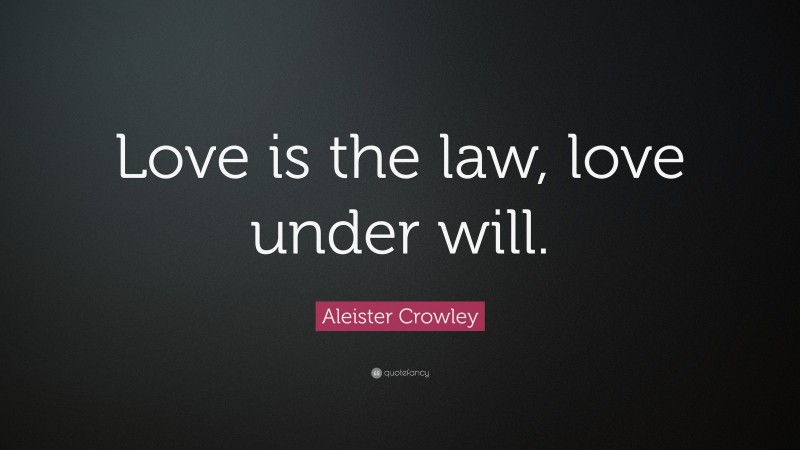 Aleister Crowley Quote: “Love is the law, love under will.”