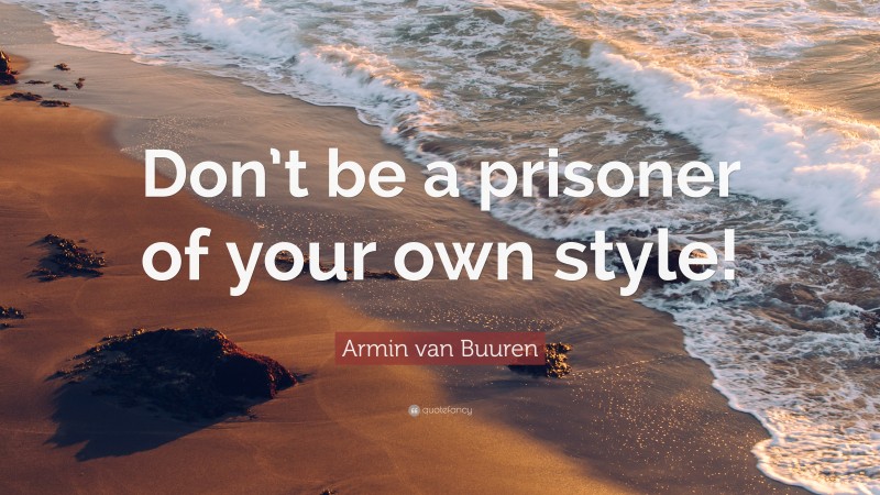 Armin van Buuren Quote: “Don’t be a prisoner of your own style!”