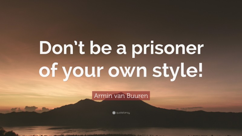 Armin van Buuren Quote: “Don’t be a prisoner of your own style!”
