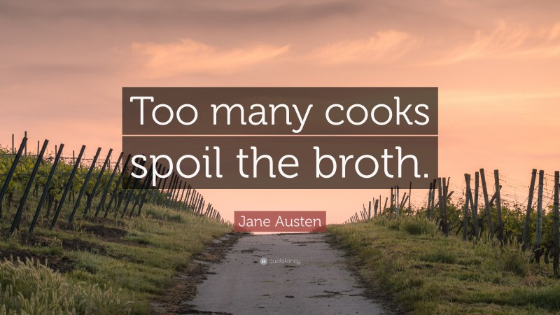 Jane Austen Quote: “Too many cooks spoil the broth.”