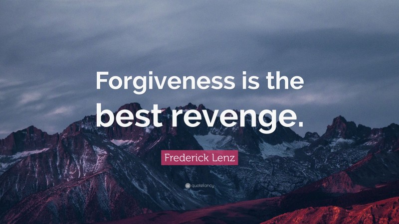 Frederick Lenz Quote: “Forgiveness is the best revenge.”