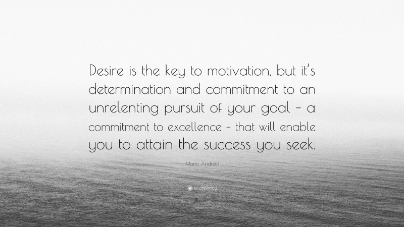 Mario Andretti Quote: “Desire is the key to motivation, but it’s ...