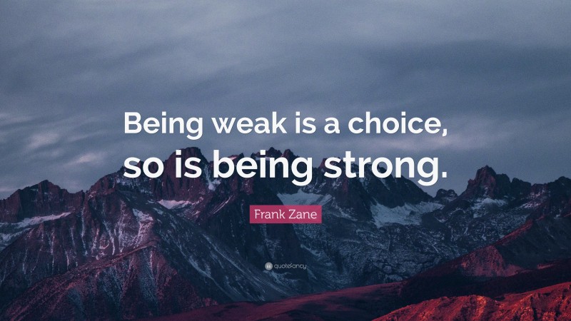 Frank Zane Quote: “Being weak is a choice, so is being strong.”