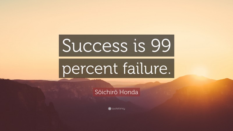 Sōichirō Honda Quote: “Success is 99 percent failure.”