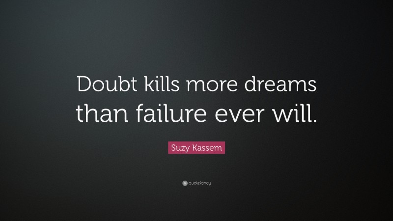 Suzy Kassem Quote: “Doubt kills more dreams than failure ever will.”