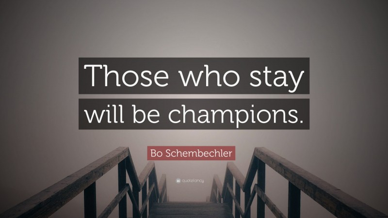 Bo Schembechler Quote: “Those who stay will be champions.”