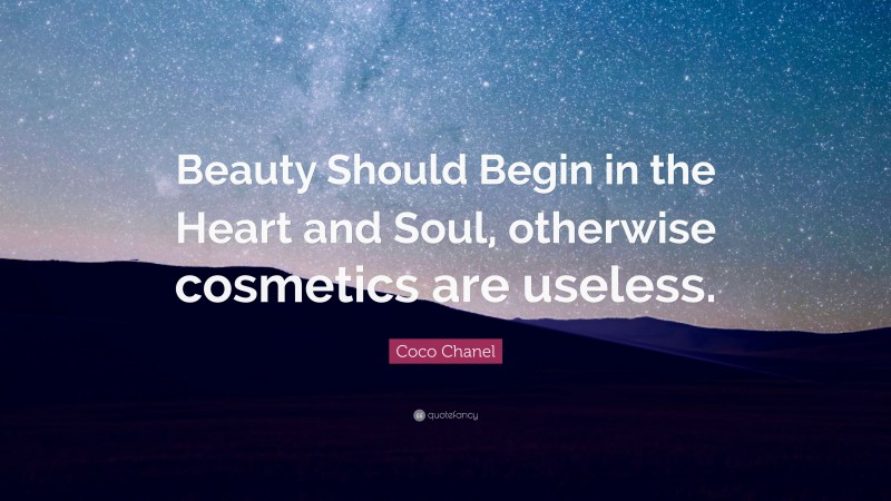 Coco Chanel Quote: “Beauty Should Begin in the Heart and Soul, otherwise cosmetics are useless.”