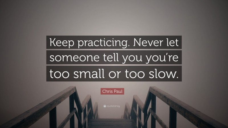 Chris Paul Quote: “Keep practicing. Never let someone tell you you’re too small or too slow.”