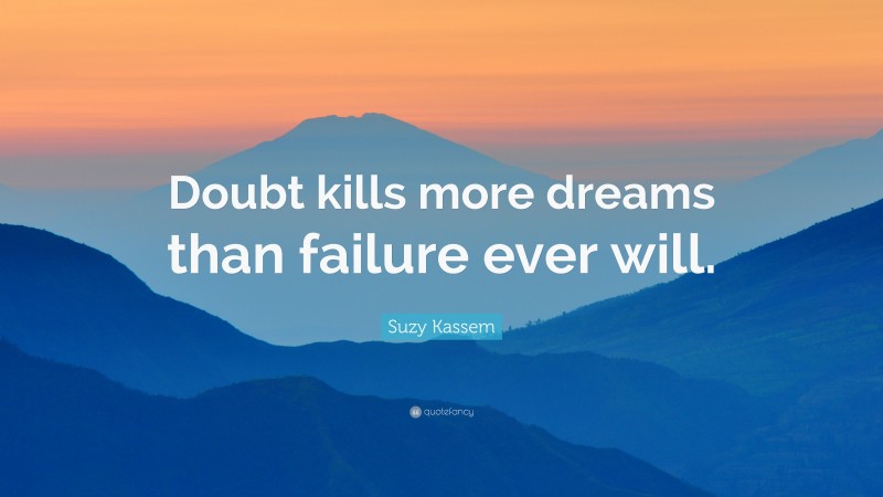 Suzy Kassem Quote: “Doubt kills more dreams than failure ever will.”