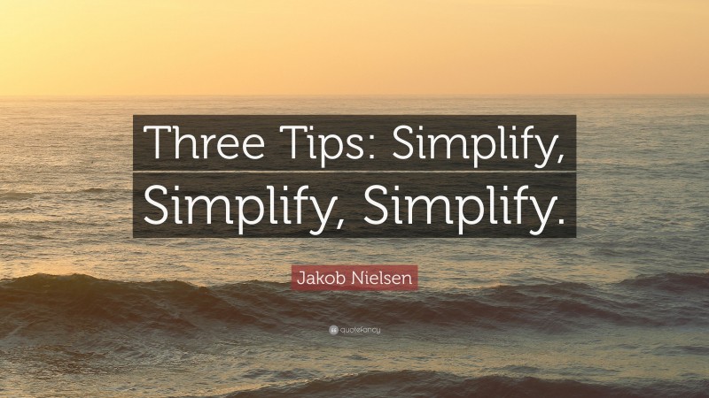 Jakob Nielsen Quote: “Three Tips: Simplify, Simplify, Simplify.”