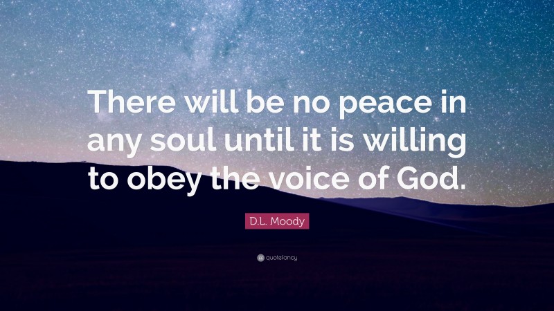 D.L. Moody Quote: “There will be no peace in any soul until it is willing to obey the voice of God.”
