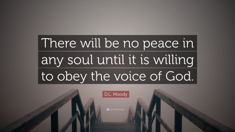 D.L. Moody Quote: “There will be no peace in any soul until it is willing to obey the voice of God.”