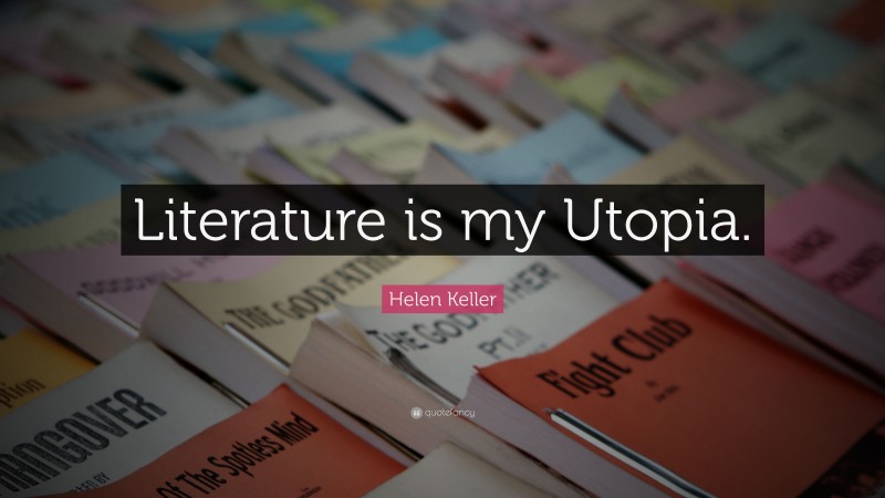 Helen Keller Quote: “Literature is my Utopia.”