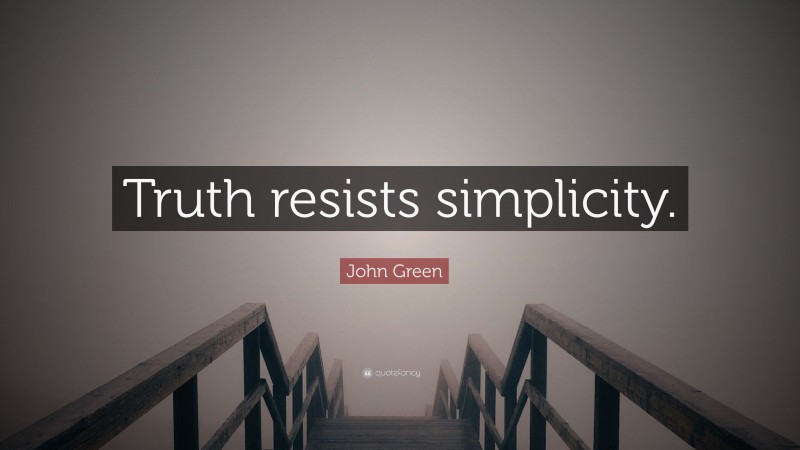John Green Quote: “Truth resists simplicity.”