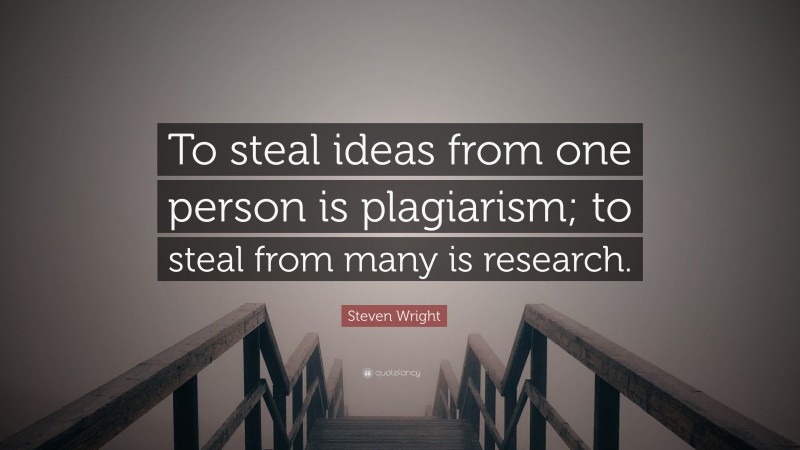 Steven Wright Quote: “To steal ideas from one person is plagiarism; to steal from many is research.”