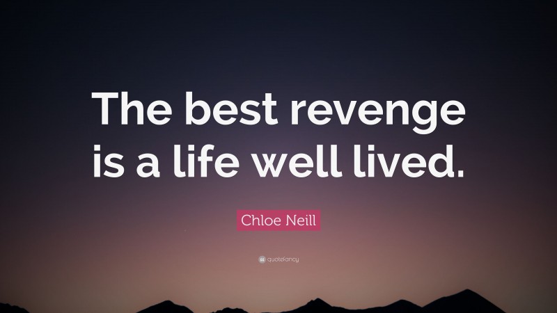 Chloe Neill Quote: “The best revenge is a life well lived.”