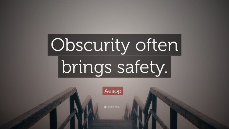 Aesop Quote: “Obscurity often brings safety.”