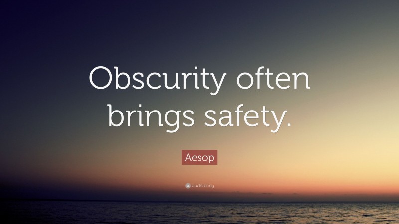 Aesop Quote: “Obscurity often brings safety.”