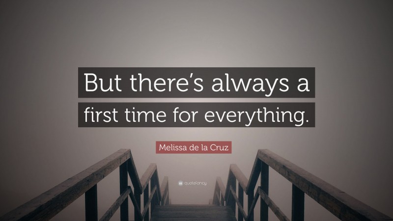Melissa de la Cruz Quote: “But there’s always a first time for everything.”