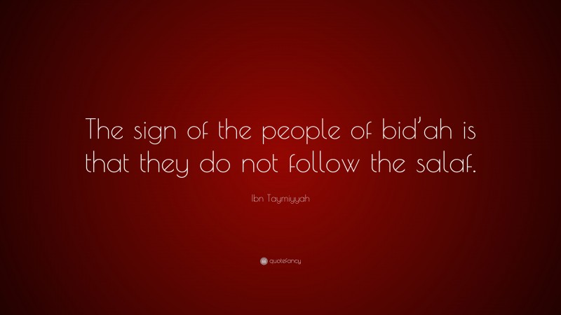 Ibn Taymiyyah Quote: “The sign of the people of bid’ah is that they do not follow the salaf.”
