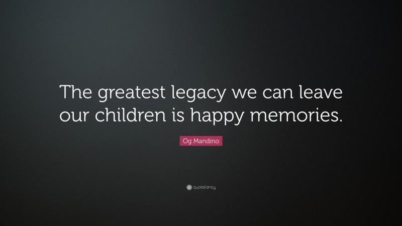 Og Mandino Quote: “The greatest legacy we can leave our children is ...