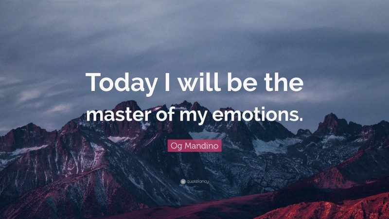 Og Mandino Quote: “Today I will be the master of my emotions.”