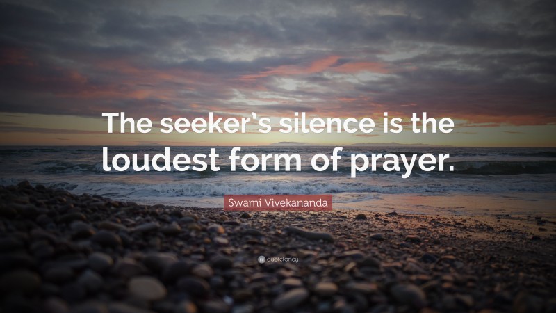 Swami Vivekananda Quote: “The seeker’s silence is the loudest form of prayer.”