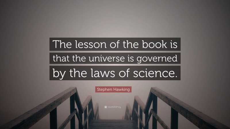 Stephen Hawking Quote: “The lesson of the book is that the universe is governed by the laws of science.”