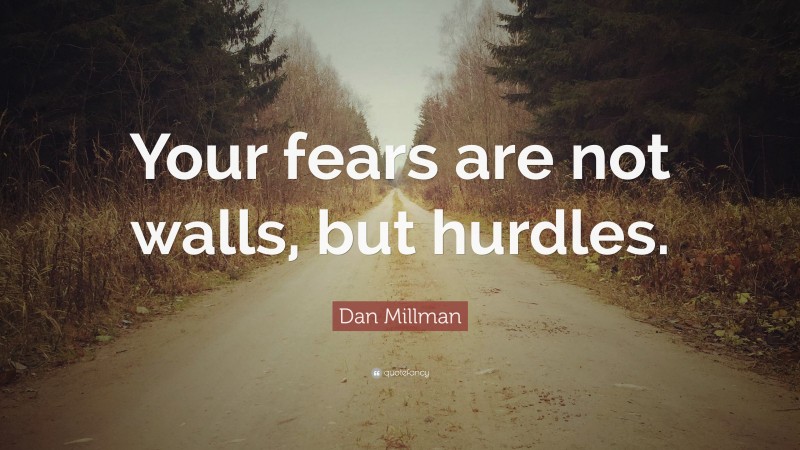 Dan Millman Quote: “Your fears are not walls, but hurdles.”