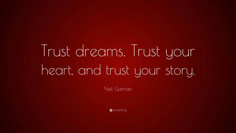 Neil Gaiman Quote: “Trust dreams. Trust your heart, and trust your story.”