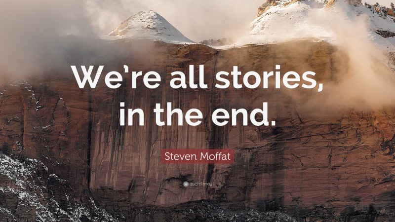 Steven Moffat Quote: “We’re all stories, in the end.”