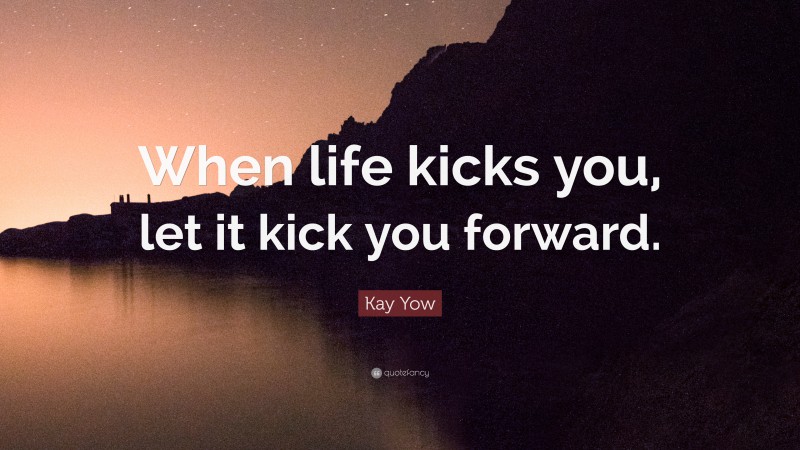 Kay Yow Quote: “When life kicks you, let it kick you forward.”