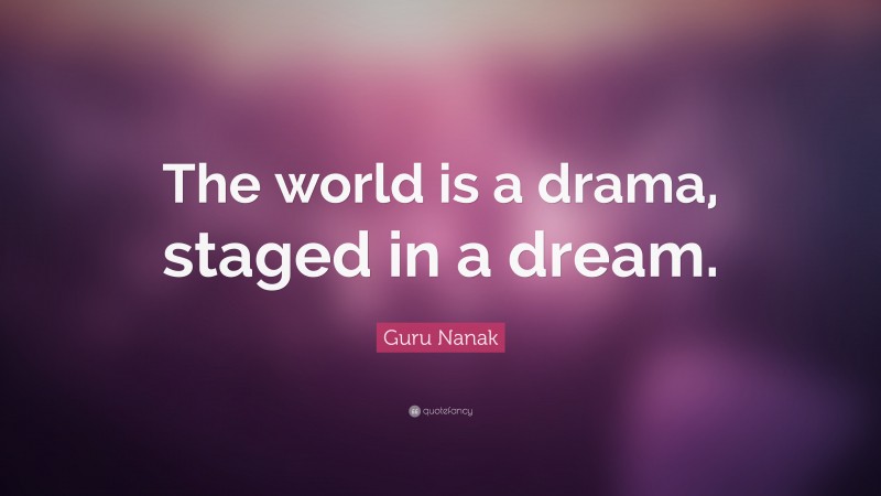 Guru Nanak Quote: “The world is a drama, staged in a dream.”