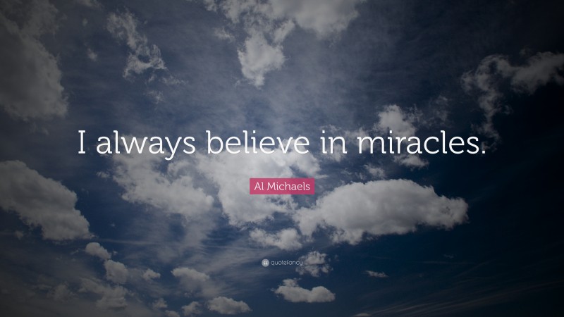 Al Michaels Quote: “I always believe in miracles.”