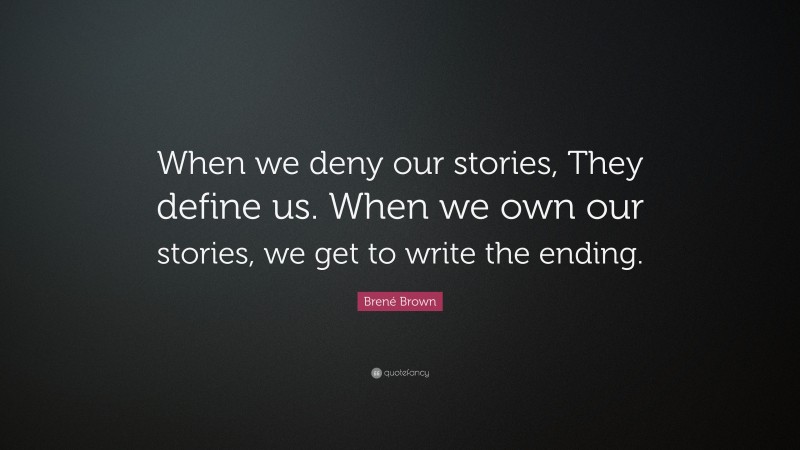 Brené Brown Quote: “When we deny our stories, They define us. When we ...