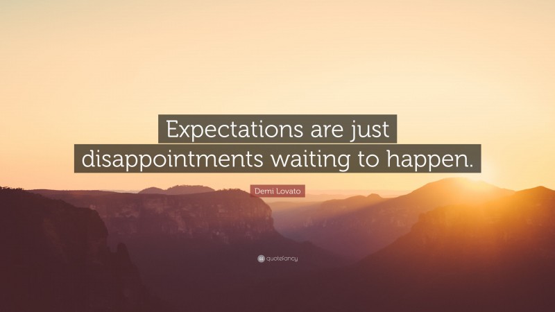 Demi Lovato Quote “Expectations are just disappointments