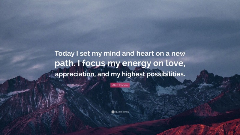Alan Cohen Quote: “Today I set my mind and heart on a new path. I focus ...