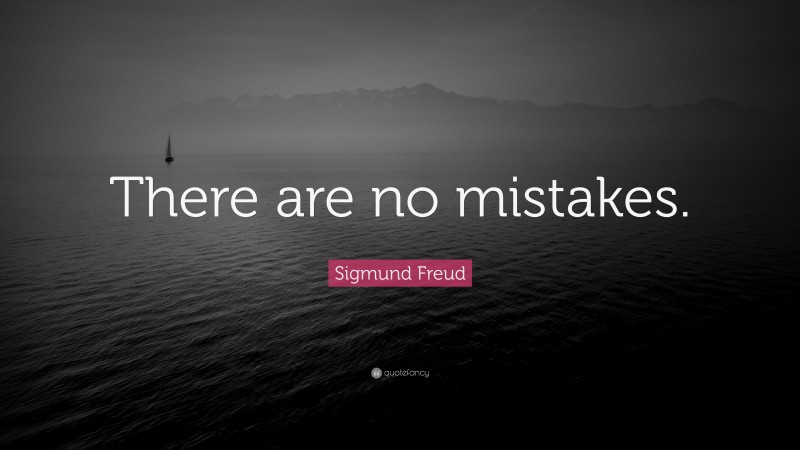 Sigmund Freud Quote: “There are no mistakes.”