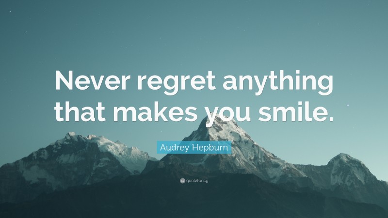 Audrey Hepburn Quote: “Never regret anything that makes you smile.”