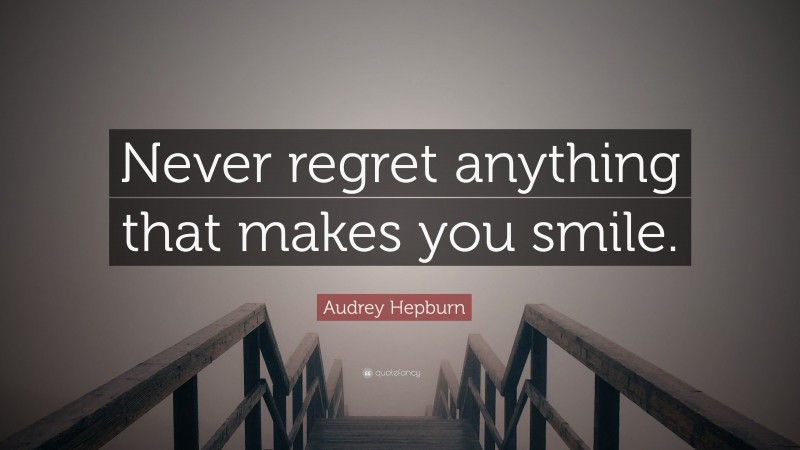 Audrey Hepburn Quote: “Never regret anything that makes you smile.”