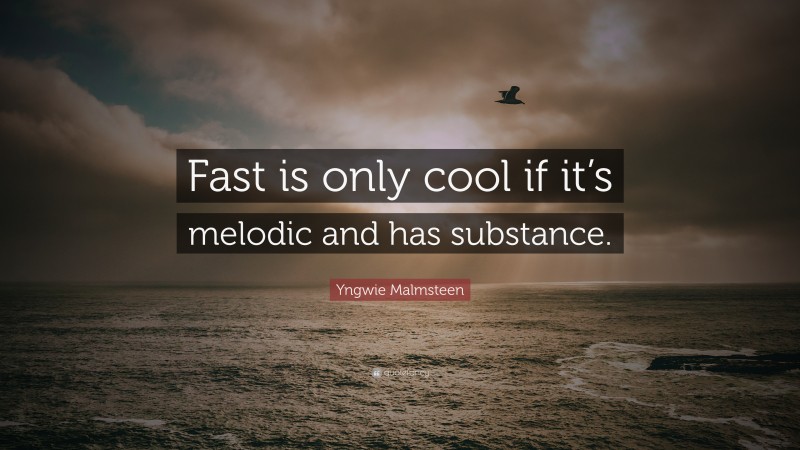 Yngwie Malmsteen Quote: “Fast is only cool if it’s melodic and has substance.”