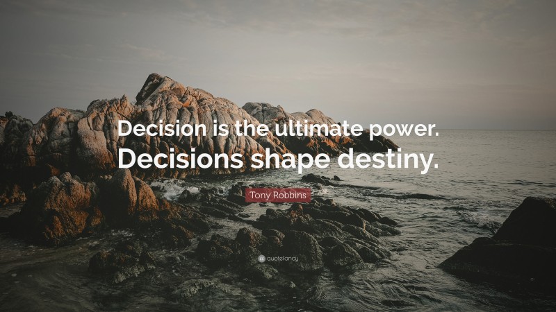 Tony Robbins Quote: “Decision is the ultimate power. Decisions shape destiny.”