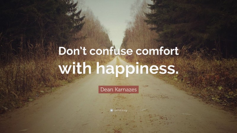 Dean Karnazes Quote: “Don’t confuse comfort with happiness.”