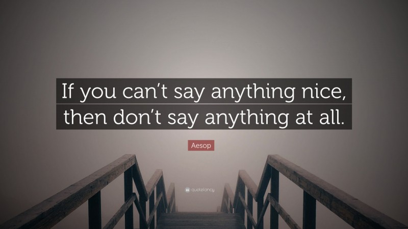 Aesop Quote: “If you can’t say anything nice, then don’t say anything at all.”