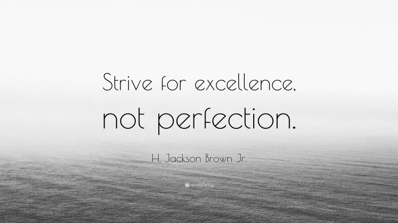 H. Jackson Brown Jr. Quote: “Strive for excellence, not perfection.”