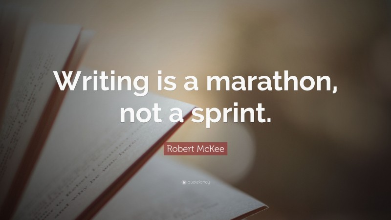 Robert McKee Quote: “Writing is a marathon, not a sprint.”