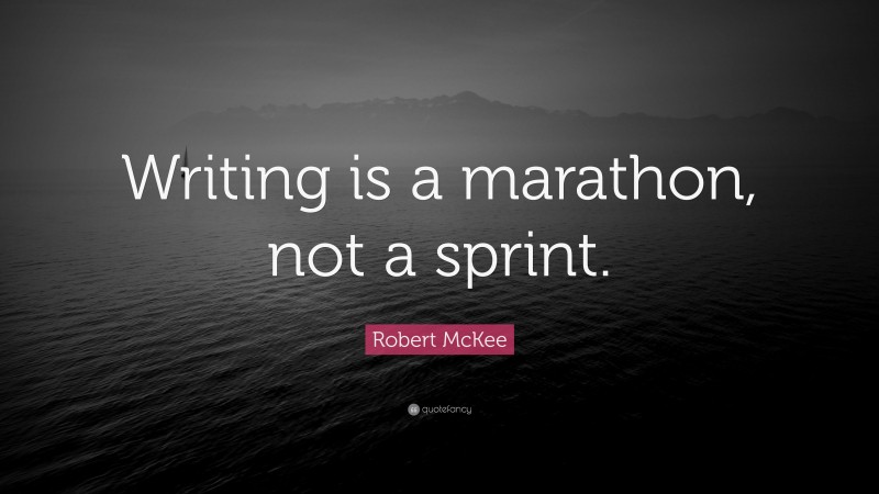 Robert McKee Quote: “Writing is a marathon, not a sprint.”