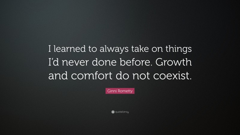 Ginni Rometty Quote: “I learned to always take on things I’d never done ...