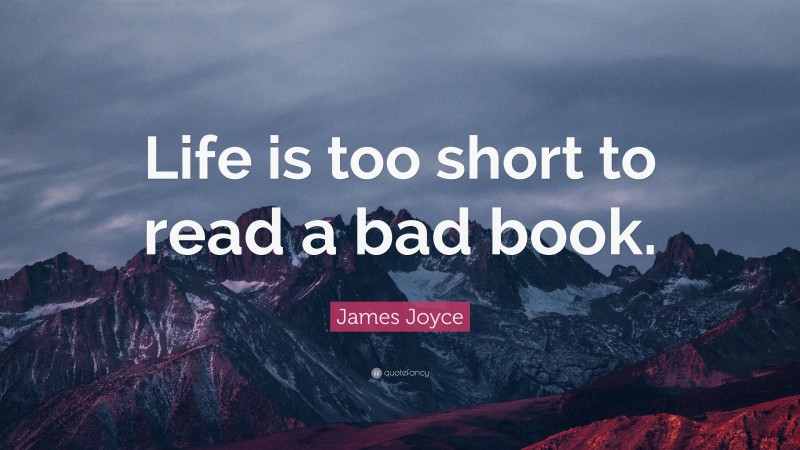 James Joyce Quote: “Life is too short to read a bad book.”