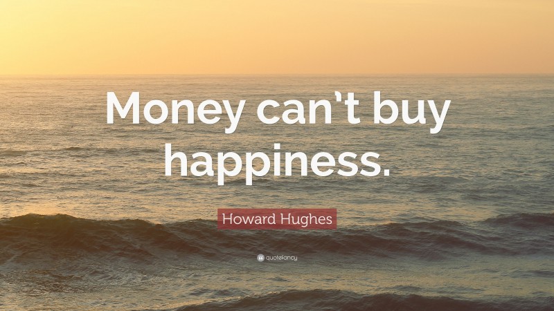 Howard Hughes Quote: “Money can’t buy happiness.”